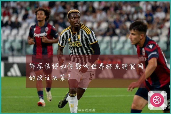 阵容伤停如何影响世界杯竞猜官网的投注决策？